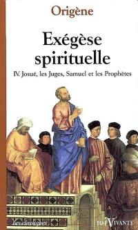 Exégèse spirituelle. Vol. 4. Josué, les Juges, Samuel, les Prophètes