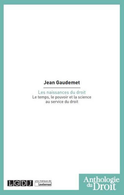 Les naissances du droit : le temps, le pouvoir et la science au service du droit