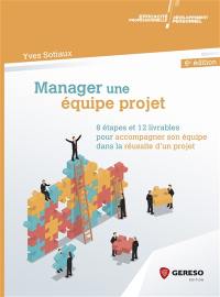 Manager une équipe projet : 8 étapes et 12 livrables pour accompagner son équipe dans la réussite d'un projet