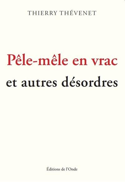 Pêle-mêle, en vrac : et autres désordres