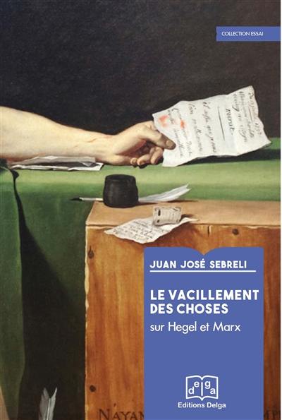 Le vacillement des choses : sur Hegel et Marx