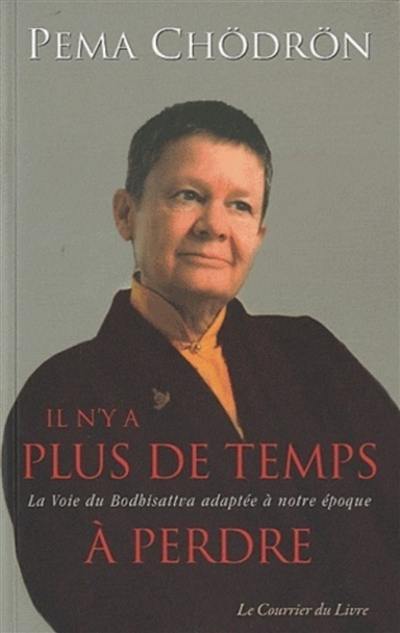 Il n'y a plus de temps à perdre : la voie du Bodhisattva adaptée à notre époque