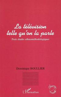 La télévision telle qu'on la parle : trois études ethnologiques