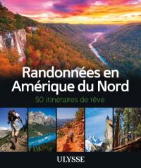 Randonnées en Amérique du Nord : 50 itinéraires de rêve