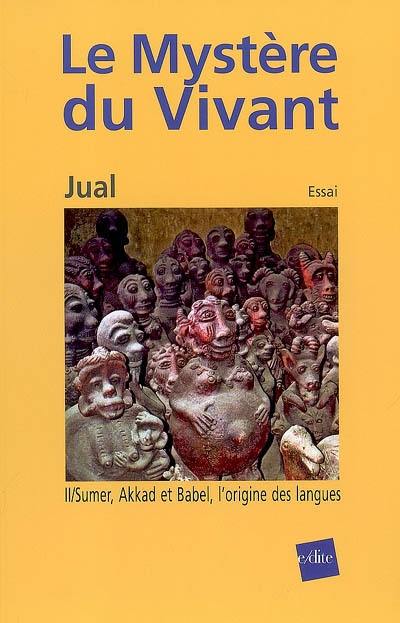 Le mystère du vivant. Vol. 2. Sumer, Akkad et Babel, l'origine des langues