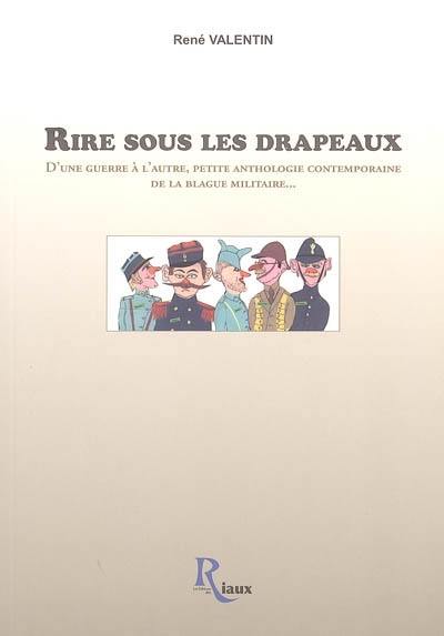 Rire sous les drapeaux : d'une guerre à l'autre, petite anthologie contemporaine de la blague militaire...