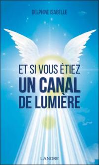 Et si vous étiez un canal de lumière ?