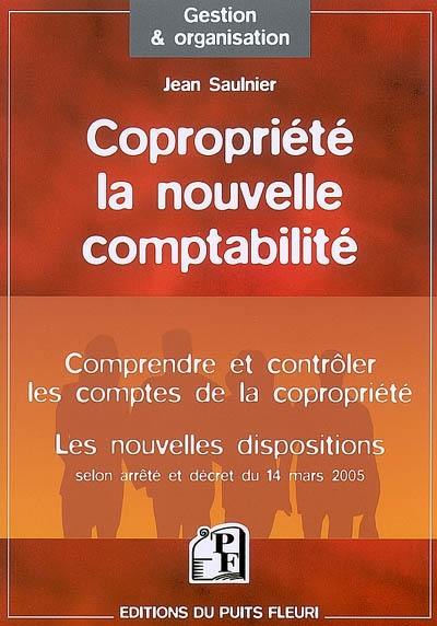 Copropriété, la nouvelle comptabilité : comprendre et contrôler les comptes de la copropriété, les nouvelles dispositions selon arrêté et décret du 14 mars 2005