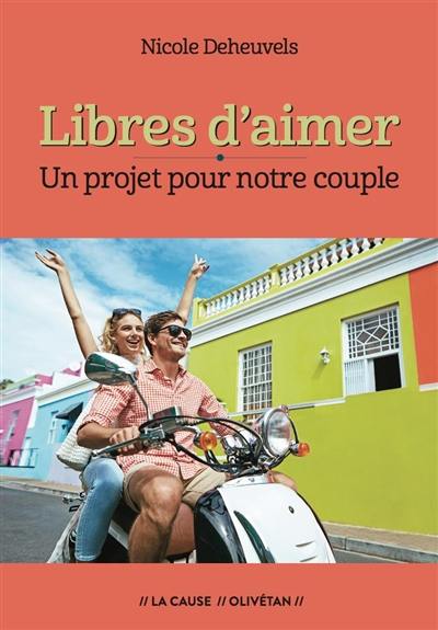 Libres d'aimer : un projet pour notre couple