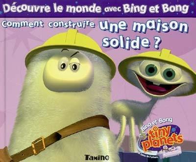 Les découvertes de Bing et Bong. Vol. 2004. Comment construire une maison solide ?