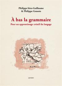 A bas la grammaire : pour un apprentissage créatif du langage