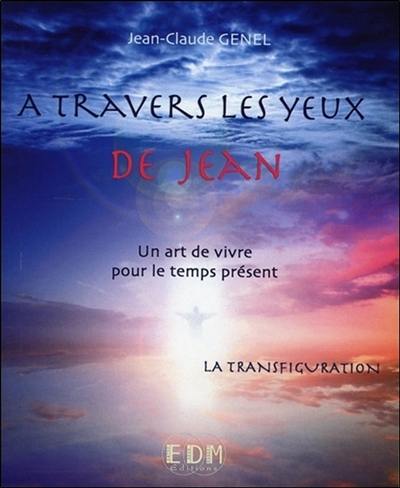 A travers les yeux de Jean : un art de vivre pour le temps présent. Vol. 10. La transfiguration