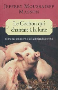 Le cochon qui chantait à la lune : le monde émotionnel des animaux de la ferme