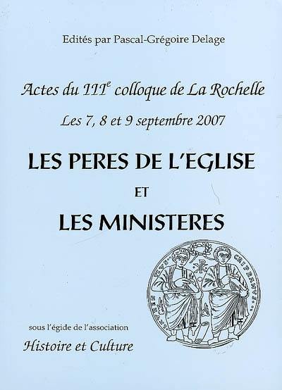 Les Pères de l'Eglise et les ministères : évolution, idéal et réalités : actes du IIIe colloque de La Rochelle, 7, 8 et 9 septembre 2007