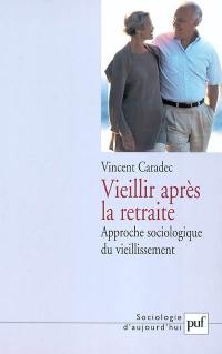 Vieillir après la retraite : approche sociologique du vieillissement