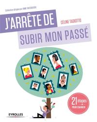 J'arrête de subir mon passé : 21 étapes pour changer, pour se libérer (enfin) des répétitions transgénérationnelles