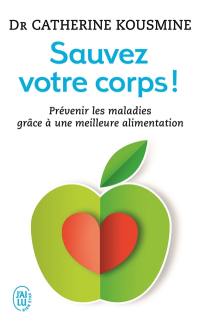 Sauvez votre corps ! : prévenir les maladies grâce à une meilleure alimentation