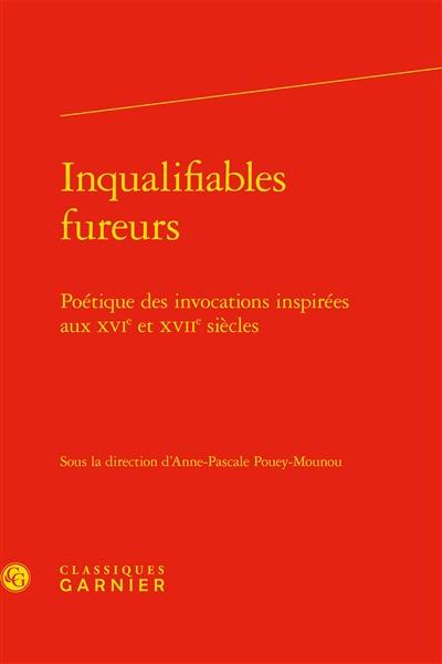 Inqualifiables fureurs : poétique des invocations inspirées aux XVIe et XVIIe siècles