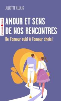 Amour et sens de nos rencontres : de l'amour subi à l'amour choisi