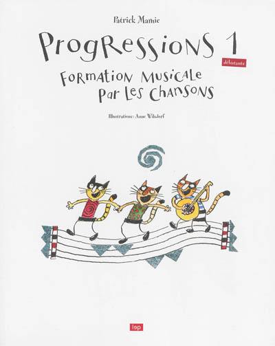 Progressions. Vol. 1. Formation musicale par les chansons