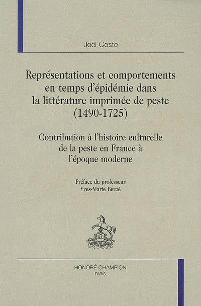 Représentations et comportements en temps d'épidémie dans la littérature imprimée de peste (1490-1725) : contribution à l'histoire culturelle de la peste en France à l'époque moderne