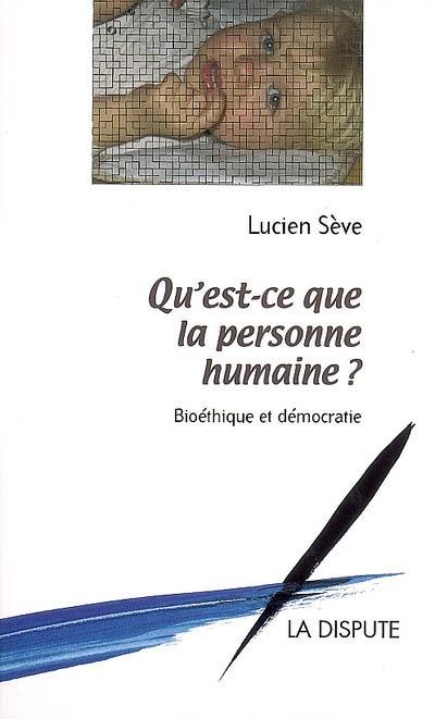 Qu'est-ce que la personne humaine ? : bioéthique et démocratie