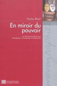 En miroir du pouvoir : les Phounoy du Nord-Laos : ethnogenèse et dynamiques d'intégration