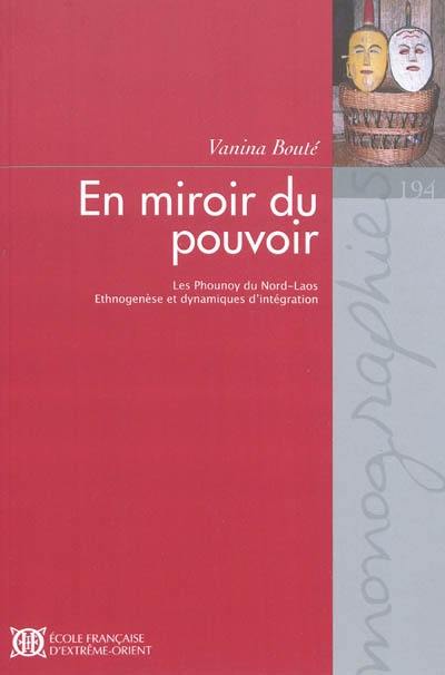 En miroir du pouvoir : les Phounoy du Nord-Laos : ethnogenèse et dynamiques d'intégration