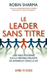 Le leader sans titre : une fable moderne sur la véritable réussite en affaires et dans la vie