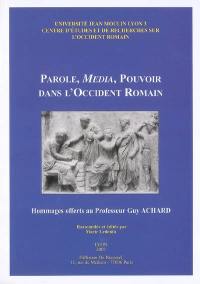 Parole, média, pouvoir dans l'Occident romain : hommages offerts au professeur Guy Achard