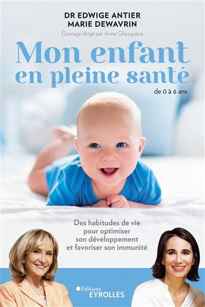 Mon enfant en pleine santé : de 0 à 6 ans : des habitudes de vie pour optimiser son développement et favoriser son immunité