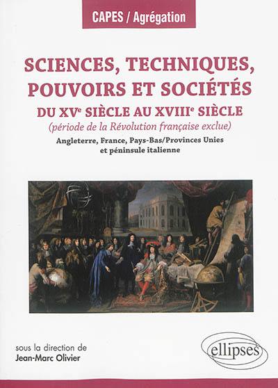 Sciences, techniques, pouvoirs et sociétés du XVe siècle au XVIIIe siècle : période de la Révolution française exclue : Angleterre, France, Pays-Bas-Provinces Unies et péninsule italienne