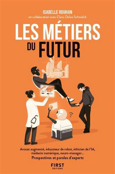 Les métiers du futur : avocat augmenté, éducateur de robot, éthicien de l'IA, médecin numérique, neuro-manager... : prospectives et paroles d'experts