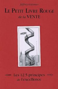 Le petit livre rouge de la vente : les 12,5 principes de l'excellence : comment vendre encore et toujours