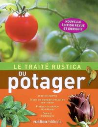 Le traité Rustica du potager : tous les légumes, toutes les méthodes naturelles pour réussir, pratiquer la rotation des cultures, soins et traitements