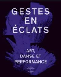 Gestes en éclats : art, danse et performance