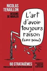 L'art d'avoir toujours raison (sans peine) : 60 stratagèmes pour clouer le bec à votre interlocuteur