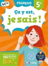 Ca y est, je sais ! français 5e : tout le programme en 100 questions incontournables : les rappels de cours, les exercices, les corrigés détachables