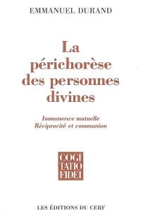 La périchorèse des personnes divines : immanence mutuelle, réciprocité et communion