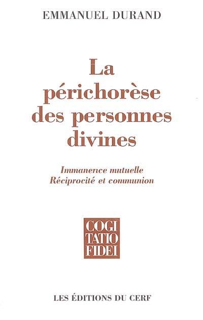 La périchorèse des personnes divines : immanence mutuelle, réciprocité et communion