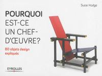 Pourquoi est-ce un chef-d'oeuvre ? : 80 objets design expliqués