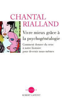 Vivre mieux grâce à la psychogénéalogie : comment donner du sens à notre histoire pour devenir nous-mêmes