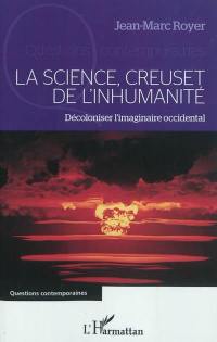 La science, creuset de l'inhumanité : décoloniser l'imaginaire occidental