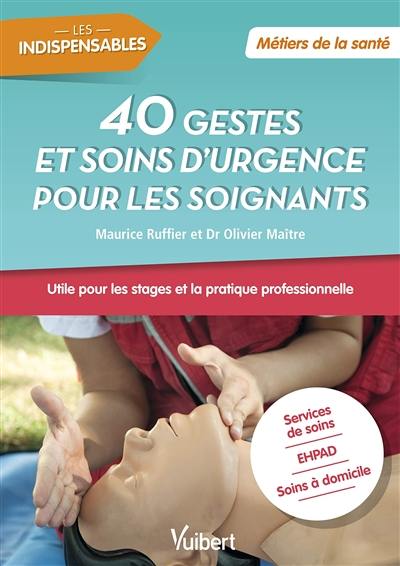 40 gestes et soins d'urgence pour les soignants : services de soins, Ehpad, soins à domicile