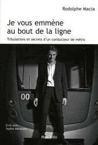 Je vous emmène au bout de la ligne : tribulations et secrets d'un conducteur de métro