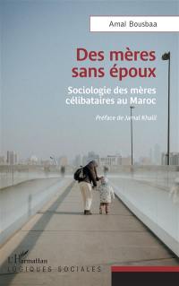 Des mères sans époux : sociologie des mères célibataires au Maroc