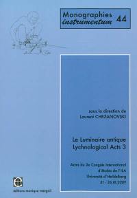 Le luminaire antique. Vol. 3. Actes du 3e Congrès international d'études de l'ILA (Université d'Heidelberg, 21-26.IX.2009). Lychnological Acts. Vol. 3. Actes du 3e Congrès international d'études de l'ILA (Université d'Heidelberg, 21-26.IX.2009)