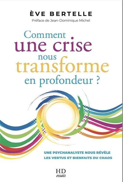 Comment une crise nous transforme en profondeur ? : une psychanalyste nous révèle les vertus et bienfaits du chaos