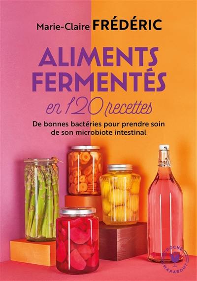 Aliments fermentés en 120 recettes : de bonnes bactéries pour prendre soin de son microbiote intestinal