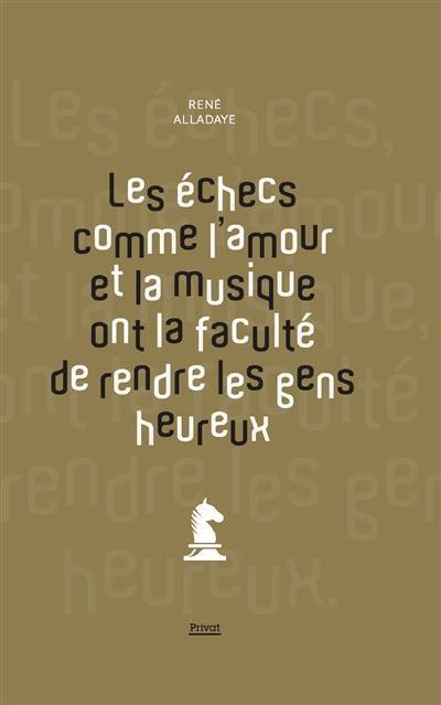 Les échecs comme l'amour et la musique ont la faculté de rendre les gens heureux